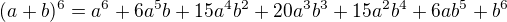$(a+b)^6=a^6+6 a^5 b+15 a^4 b^2+20 a^3 b^3+15 a^2 b^4+6 a b^5+b^6$