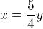 $x=\frac{5}{4}y$