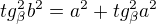 $tg_{\beta}^{2}b^{2} = a^{2} + tg_{\beta}^{2}a^{2}$