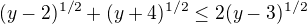 $(y-2)^{1/2}+(y+4)^{1/2}\le 2(y-3)^{1/2}$