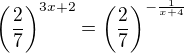$\(\frac{2}{7}\)^{3x+2}=\(\frac{2}{7}\)^{-\frac1{x+4}{}}$