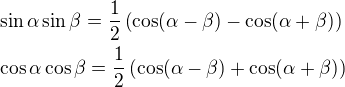$\sin \alpha \sin \beta = \frac{1}{2} \left(\cos (\alpha - \beta) - \cos (\alpha + \beta)\right)\nl\cos \alpha \cos \beta = \frac{1}{2} \left(\cos (\alpha - \beta) + \cos (\alpha + \beta)\right)$