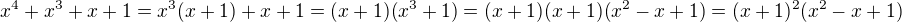 $x^4+x^3+x+1=x^3(x+1)+x+1=(x+1)(x^3+1)=(x+1)(x+1)(x^2-x+1)=(x+1)^2(x^2-x+1)$