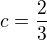 $c=\frac{2}{3}$
