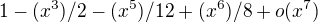 $1-(x^{3})/2-(x^{5})/12+(x^{6})/8+o(x^{7})$