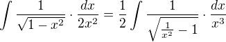 $\int \frac{1}{\sqrt{1-x^2}}\cdot \frac{dx}{2x^2}=\frac{1}{2}\int \frac{1}{\sqrt{\frac{1}{x^2}-1}}\cdot \frac{dx}{x^3}$