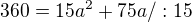 $360=15a^2+75a /:15$