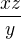 $\frac{xz}{y}$