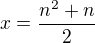 $x = \frac {n^2+n}2 $