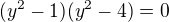 $(y^2-1)(y^2-4)=0$
