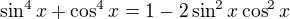 $\sin^4x+\cos^4x=1-2\sin^2x\cos^2x$