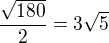 $\frac{\sqrt{180}}{2}=3\sqrt5$