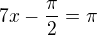 $7x-\frac{\pi}{2}=\pi$
