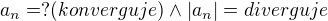 $a_{n}=? (konverguje) \wedge |a_{n}|=diverguje$