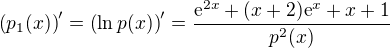 $\left(p_1(x)\right)' = \left(\ln p(x)\right)' = \frac{\mathrm{e}^{2x}+(x+2)\mathrm{e}^x+x+1}{p^2(x)}$