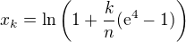$x_{k}=\ln{\bigg(1+\frac{k}{n}(\mathrm{e}^{4}-1)\bigg)}$