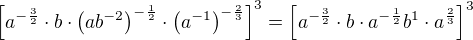 $\[a^{-\frac32} \cdot b \cdot \(ab^{-2}\)^{-\frac12} \cdot \(a^{-1}\)^{-\frac23}\]^3=\[a^{-\frac32} \cdot b \cdot a^{-\frac12}b^{1} \cdot a^{\frac23}\]^3$