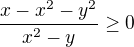 $\frac{x-x^{2}-y^{2}}{x^{2}-y}\ge 0$