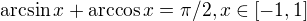 $\arcsin x + \arccos x = \pi / 2, x \in [-1,1]$