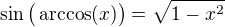 $\sin\big(\arccos(x)\big)=\sqrt{1-x^2}$