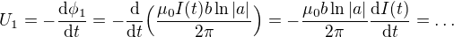 $U_1=-\frac{\mathrm{d} \phi_1 }{\mathrm{d}t }=-\frac{\mathrm{d} }{\mathrm{d}t } \Big( \frac{\mu _0I(t)b\ln |a|}{2\pi }\Big)=-\frac{\mu _0b\ln |a|}{2\pi }\frac{\mathrm{d} I(t)}{\mathrm{d}t }=\ldots $