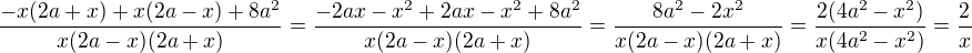 $\frac{-x(2a+x)+x(2a-x)+8a^2}{x(2a-x)(2a+x)}=\frac{-2ax-x^2+2ax-x^2+8a^2}{x(2a-x)(2a+x)}=\frac{8a^2-2x^2}{x(2a-x)(2a+x)}=\frac{2(4a^2-x^2)}{x(4a^2-x^2)}=\frac{2}{x}$