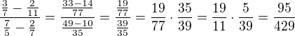 $\frac{\frac{3}{7}-\frac{2}{11}}{\frac{7}{5}-\frac{2}{7}}=\frac{\frac{33-14}{77}}{\frac{49-10}{35}}=\frac{\frac{19}{77}}{\frac{39}{35}}=\frac{19}{77}\cdot \frac{35}{39}=\frac{19}{11}\cdot \frac{5}{39}=\frac{95}{429}$