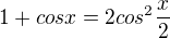 $1 + cosx = 2cos^2\dfrac{x}{2}$