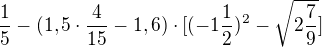 $\frac{1}{5}-(1,5\cdot \frac{4}{15}-1,6)\cdot [(-1\frac{1}{2})^{2}-\sqrt{2\frac{7}{9}}]$