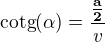$\text{cotg}(\alpha )=\frac{\frac{\textbf{a}}{\textbf{2}}}{v}$