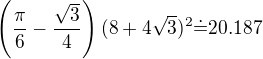 $\left(\frac\pi6-\frac{\sqrt3}4\right)(8+4\sqrt3)^2\dot=20.187$
