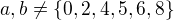 $a,b\ne\{0,2,4,5,6,8\}$