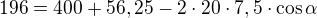 $196=400+56,25-2\cdot 20\cdot 7,5\cdot \cos{\alpha}$