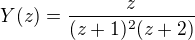 $Y(z) = \frac{z}{(z+1)^{2}(z+2)}$