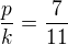 $\frac pk=\frac7{11}$