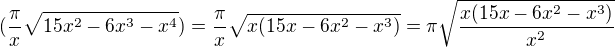 $(\frac{\pi}{x} \sqrt{15x^2 - 6x^3 - x^4}) = \frac{\pi}{x} \sqrt{x(15x - 6x^2 -x^3)} = {\pi}\sqrt{\frac{x(15x - 6x^2 - x^3)}{x^2}}$