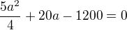 $\frac{5a^2}{4}+20a-1200=0$