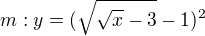 $m:y=(\sqrt{\sqrt{x}-3}-1)^2$