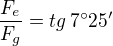 $\frac{F_e}{F_g}=tg\,7�25'$