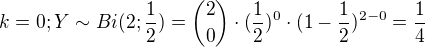 $k=0; Y \sim Bi(2;\frac{1}{2}) = { 2 \choose 0 }\cdot (\frac{1}{2})^{0}\cdot (1-\frac{1}{2})^{2-0}=\frac{1}{4}$