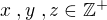 $x\;,y\;,z\in\mathbb{Z^{+}}$