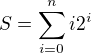 $S=\sum_{i=0}^ni2^i$