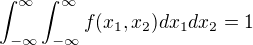 $\int_{-\infty }^{\infty } \int_{-\infty }^{\infty } f(x_{1}, x_{2}) dx_{1} dx_{2} = 1$