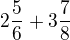 $2 \frac 5 6 + 3 \frac 7 8$
