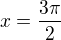$x=\frac{3\pi}{2}$
