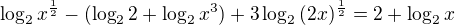 $\log_2{x^{\frac 12}}-(\log_2{2}+\log_2{x^3})+3\log_2{(2x)^\frac 12}=2+\log_2{x}$