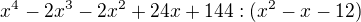 kopírovat do textarea $x^{4}-2x^{3}-2x^{2}+24x+144:(x^{2}-x-12)$