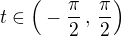 $t \in \Big(-\frac{\pi}{2}\,,\,\frac{\pi}{2}\Big)$