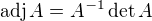 $\text{adj}\, A=A^{-1}\det A$