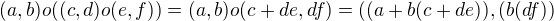 $ (a,b)o((c,d)o(e,f))=(a,b)o(c+de,df) = ((a+b(c+de)),(b(df))$